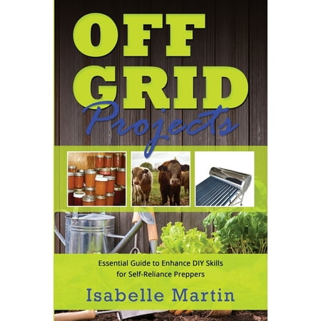 Off-Grid Projects : Essential Guide to Enhance DIY Skills for Self-Reliance Preppers (Paperback)