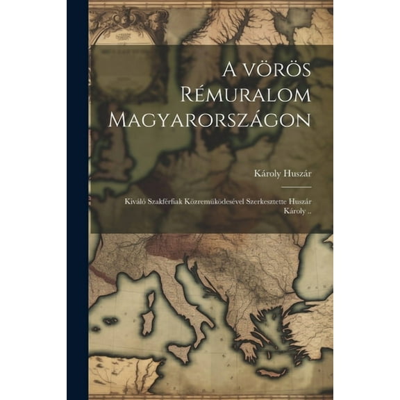 A vörös rémuralom Magyarországon; kiváló szakférfiak közremüködesével szerkesztette Huszár Károly .. (Paperback)
