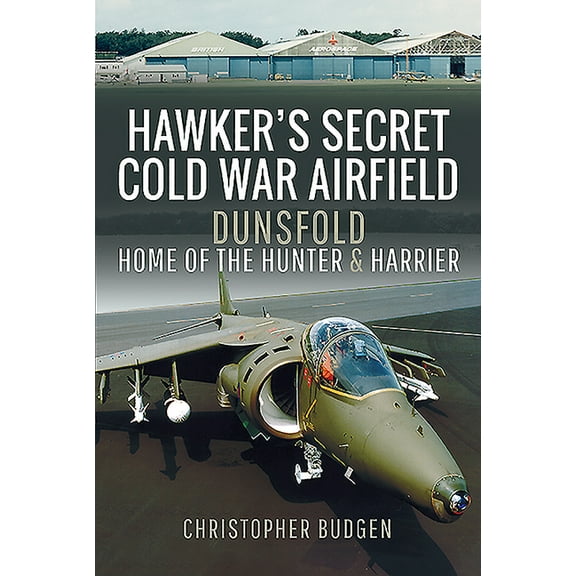 Hawker's Secret Cold War Airfield: Dunsfold: Home of the Hunter and Harrier (Hardcover)
