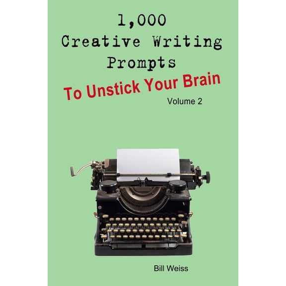 1,000 Creative Writing Prompts to Unstick Your Brain: 1,000 Creative Writing Prompts to Unstick Your Brain - Volume 2: 1,000 Creative Writing Prompts to End Writer (Paperback)