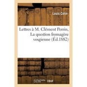 Litterature: Lettres  M. Clment Perrin La Question Fromagre Vosgienne (Paperback)