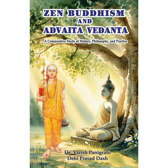 Zen Buddhism and Advaita Vedanta: A Comparative Study of History, Philosophy, and Practice, (Paperback)