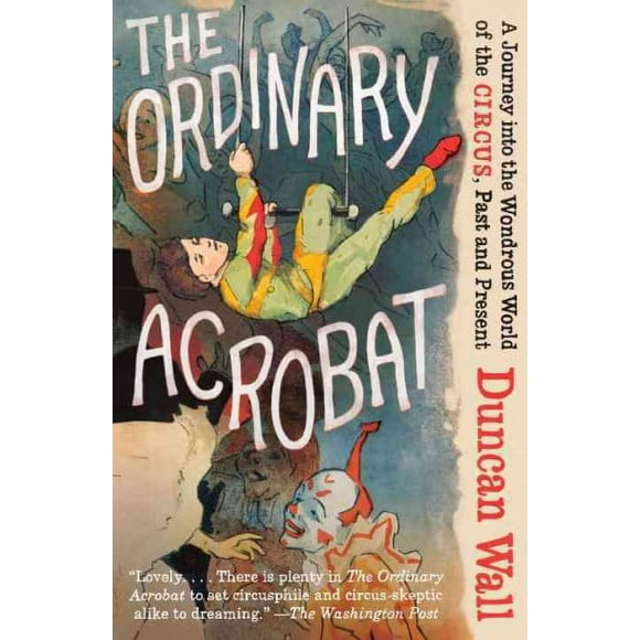 Pre-owned Ordinary Acrobat : A Journey into the Wondrous World of Circus, Past and Present, Paperback by Wall, Duncan, ISBN 0307472264, ISBN-13 9780307472267