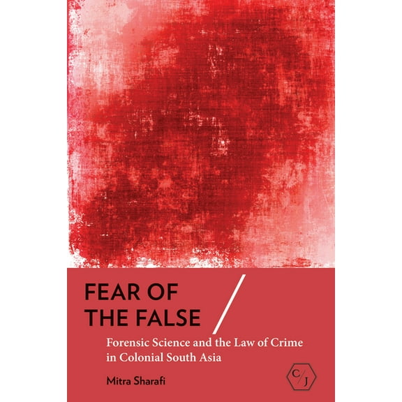 Corpus Juris: The Humanities in Politics Fear of the False: Forensic Science and the Law of Crime in Colonial South Asia, (Paperback)