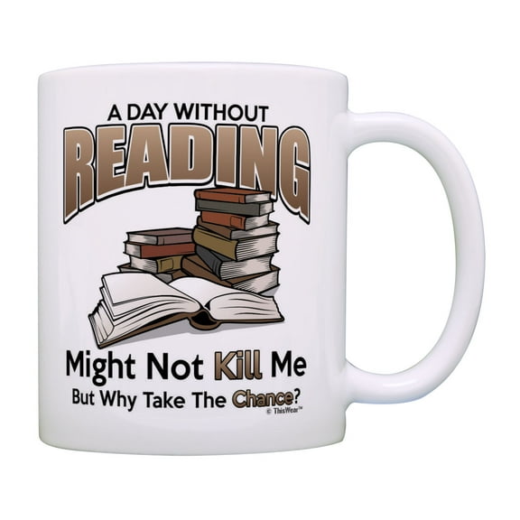 ThisWear Reading Mug A Day Without Reading Why Take The Chance Reading Coffee Cup Coffee Mug