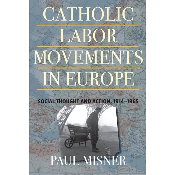 Catholic Labor Movements in Europe: Social Thought and Action, 1914-1965, (Paperback)