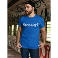 thumbnail image 2 of Smartprints Mens Graphic Tee - Seriously? - Regular Fit 100% Cotton, 2 of 4
