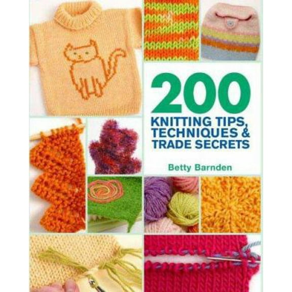 Pre-Owned 200 Knitting Tips, Techniques & Trade Secrets: An Indispensable Reference of Technical Know-How and Troubleshooting Tips (200 Tips, Techniques & Trad... (Hardcover) 0312373732 9780312373733