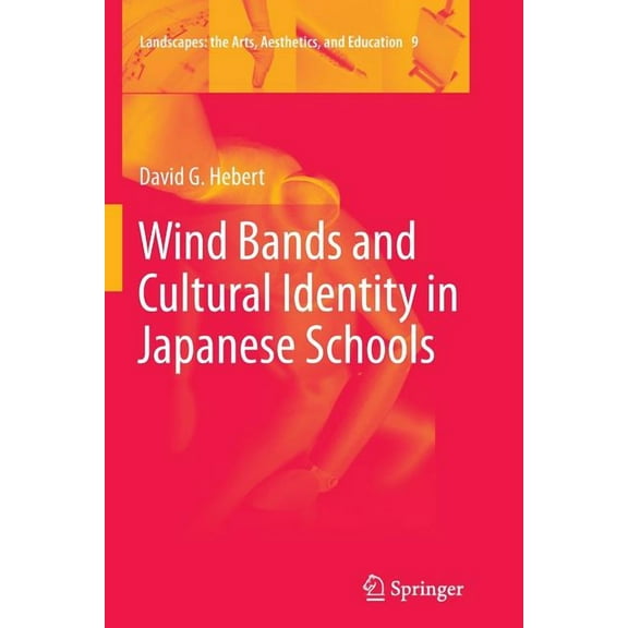 Landscapes: The Arts, Aesthetics, and Ed Wind Bands and Cultural Identity in Japanese Schools, Book 9, (Paperback)