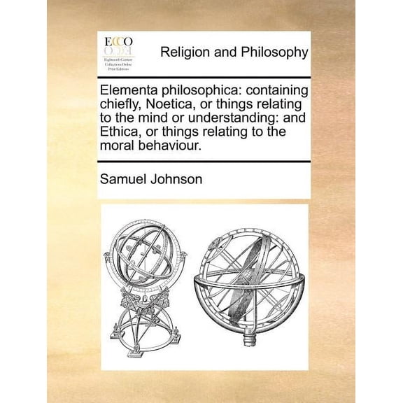 Elementa Philosophica: Containing Chiefly, Noetica, or Things Relating to the Mind or Understanding: And Ethica, or Things Relating to the Moral Behaviour. (Paperback)