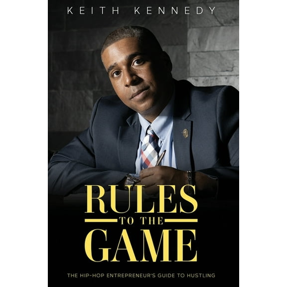 Rules To The Game: THE Entrepreneur's Guide To Hustling (Paperback) by Keith Kennedy
