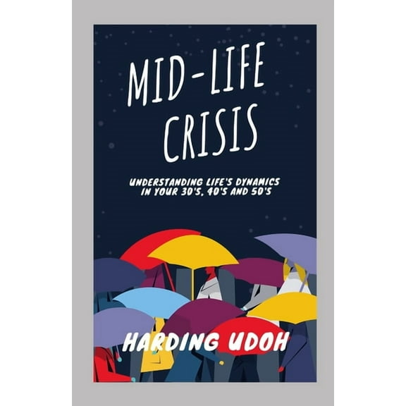 Self Help Mid-Life Crisis: Understanding Life's dynamics in your 30s, 40s and 50s, Book 1, (Paperback)