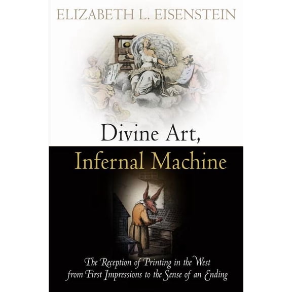 Material Texts Divine Art, Infernal Machine: The Reception of Printing in the West from First Impressions to the Sense of an Ending, (Paperback)