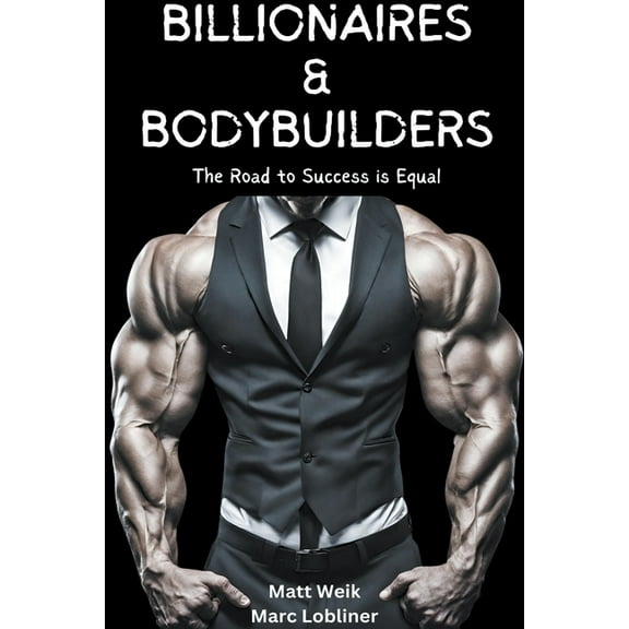 Billionaires & Bodybuilders: The Road to Success is Equal, (Paperback)