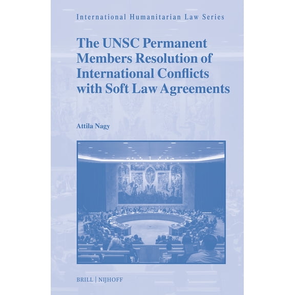 International Humanitarian Law The Unsc Permanent Members Resolution of International Conflicts with Soft Law Agreements, Book 77, (Hardcover)