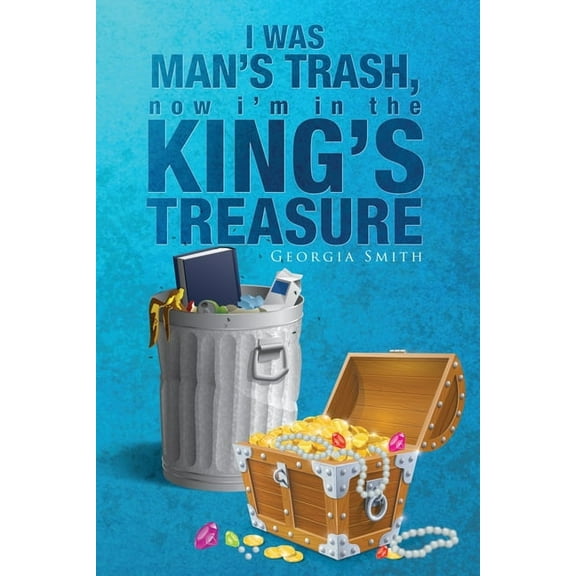 I Was Man's Trash, Now I'm in the King's Treasure, (Paperback)
