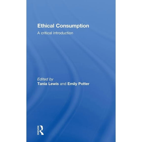 Ethical Consumption: A Critical Introduction, (Hardcover)