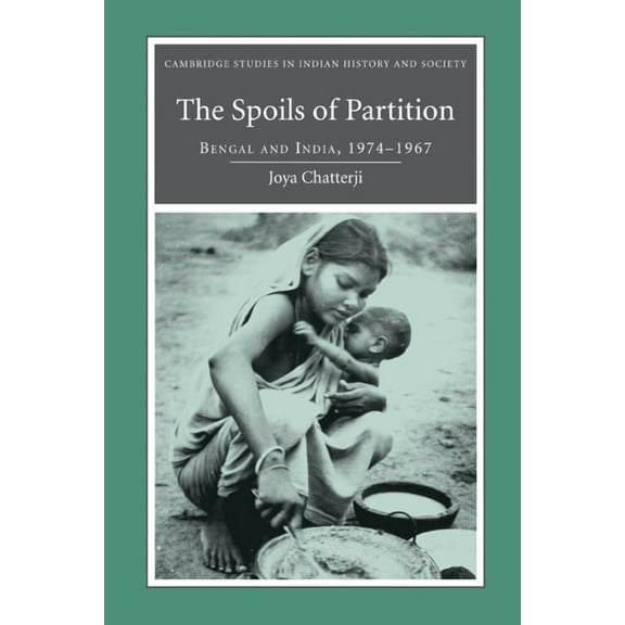 Cambridge Studies in Indian History and The Spoils of Partition: Bengal and India, 1947-1967, Book 15, (Hardcover)