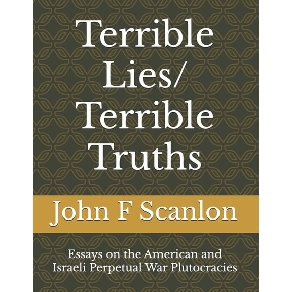 Terrible Lies/ Terrible Truths: Essays on the American and Israeli Perpetual War Plutocracies, (Paperback)