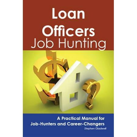 Loan Officers: Job Hunting - A Practical Manual for Job-Hunters and Career Changers - (Best Jobs For Retired Military Officers)