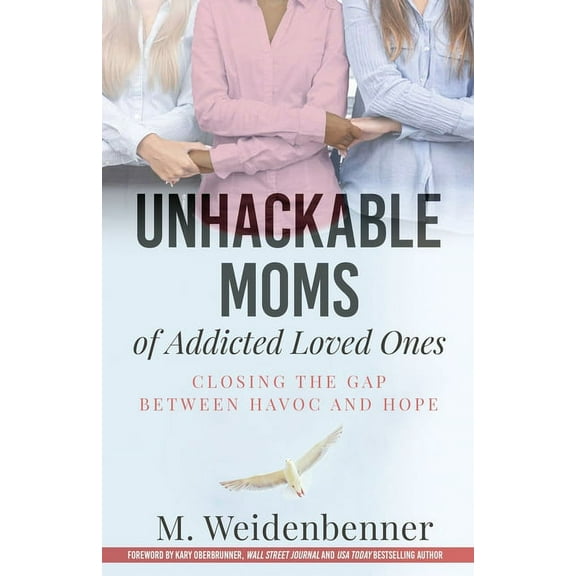 Unhackable Moms of Addicted Loved Ones, Closing the Gap Between Havoc and Hope, (Paperback)