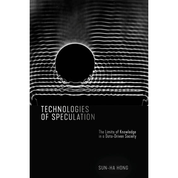 Technologies of Speculation: The Limits of Knowledge in a Data-Driven Society, (Hardcover)