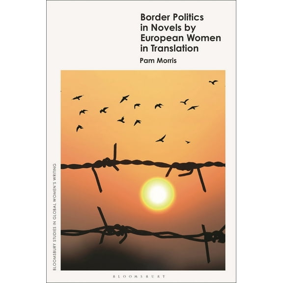 Bloomsbury Studies in Global Women' Border Politics in Novels by European Women in Translation, (Hardcover)