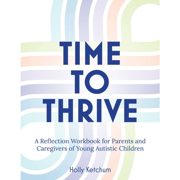 Time to Thrive: A Reflection Workbook for Parents and Caregivers of Young Autistic Children, (Paperback)