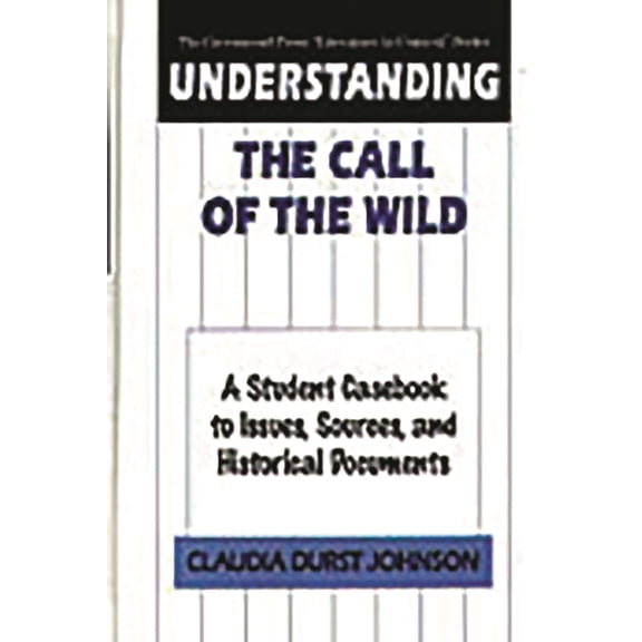 Greenwood Press Literature in Context Understanding The Call of the Wild: A Student Casebook to Issues, Sources, and Historical Documents, (Hardcover)