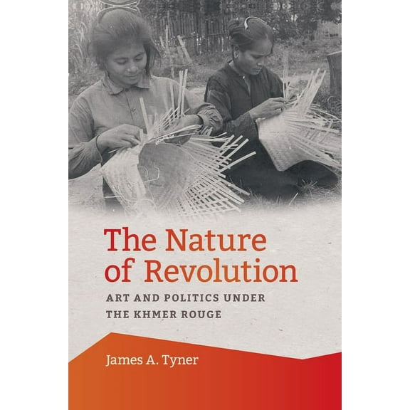The Nature of Revolution: Art and Politics Under the Khmer Rouge, (Paperback)