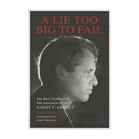 A Lie Too Big to Fail : The Real History of the Assassination of Robert F.