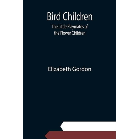 Bird Children: The Little Playmates of the Flower Children Paperback 9354942253 9789354942259 Elizabeth Gordon