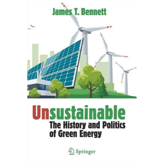 Unsustainable: The History and Politics of Green Energy, (Paperback)