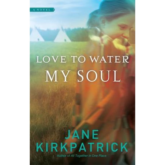 Pre-Owned Love to Water My Soul (Paperback) by Jane Kirkpatrick