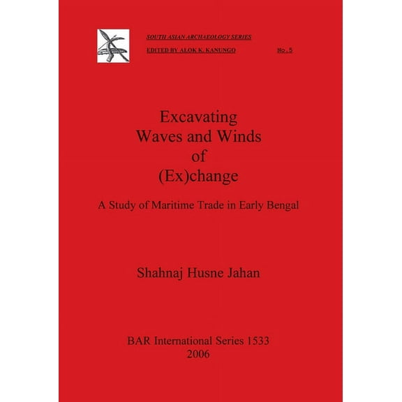 BAR International: Excavating Waves and Winds of (Ex)change: A Study of Maritime Trade in Early Bengal (Paperback)