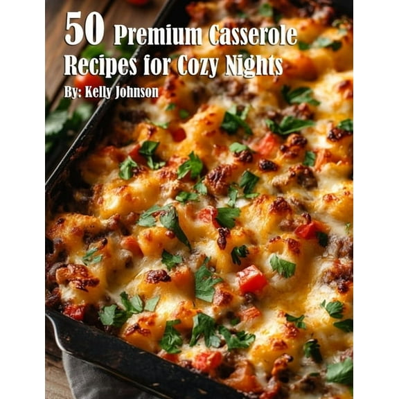 50 Premium Casserole Recipes for Cozy Nights, (Paperback)