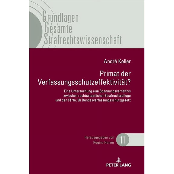 Grundlagen Gesamte Strafrechtswissenscha Primat der Verfassungsschutzeffektivitaet: Eine Untersuchung zum Spannungsverhaeltnis zwischen rechtsstaatlicher Strafre, Book 11, (Hardcover)