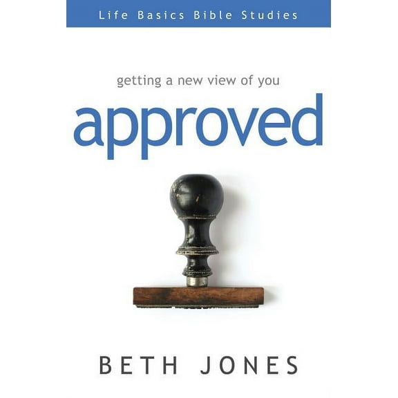 Life Basics Bible Studies: Approved: Getting a New View of You (Paperback)