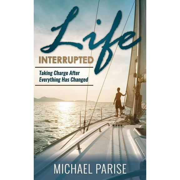 Life Interrupted: Taking Charge After Everything Has Changed, (Paperback)