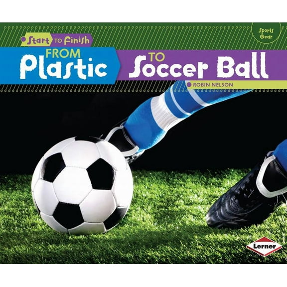 Start to Finish, Second: From Plastic to Soccer Ball (Paperback)