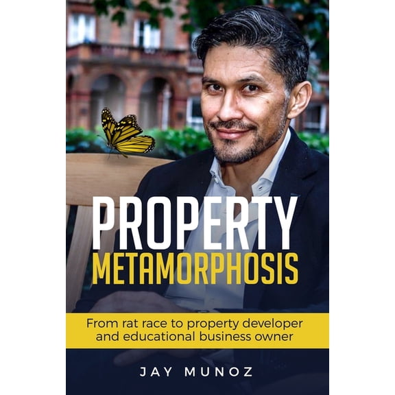Property Metamorphosis: From Rat Race To Property Developer And Educational Business Owner, (Paperback)