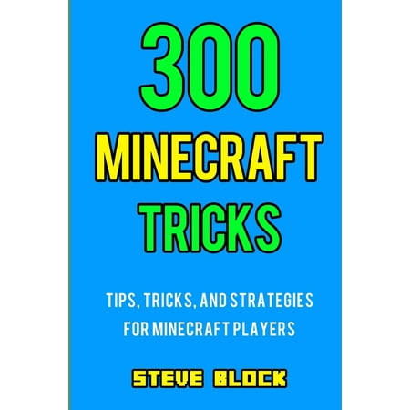 300 Minecraft Tricks: Tips, Tricks, and Strategies for Minecraft Players (Best Minecraft Tips And Tricks)
