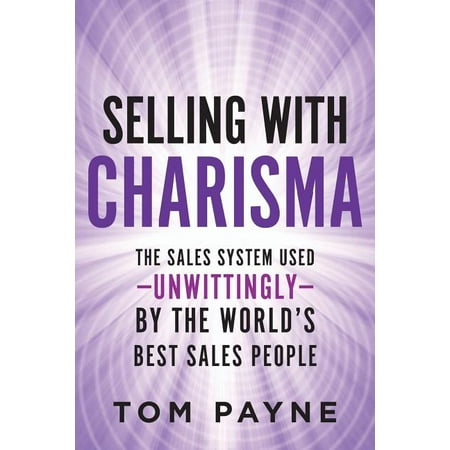 Selling with Charisma : The Sales System Used--Unwittingly--By the World's Best (Best Used Atv For The Money)