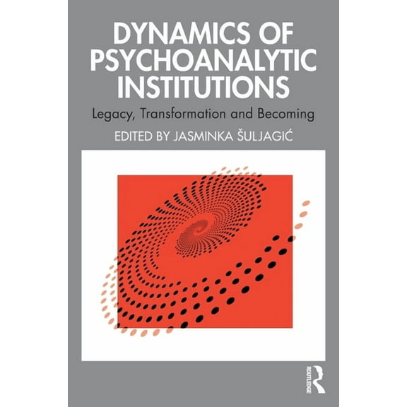 Dynamics of Psychoanalytic Institutions: Legacy, Transformation and Becoming, (Paperback)
