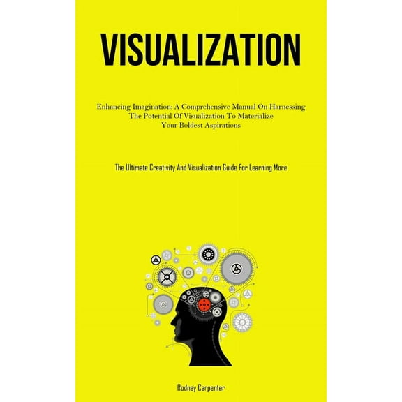 Visualization: Enhancing Imagination: A Comprehensive Manual On Harnessing The Potential Of Visualization To Materialize, (Paperback)