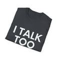 thumbnail image 4 of Funny Saying I talk Too Much Talking Sarcastic Women Men Gag Novelty Wife Husband Work Sarcasm Dad Mom  Unisex Softstyle T-Shirt, 4 of 4