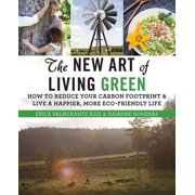 The New Art of Living Green : How to Reduce Your Carbon Footprint and Live a Happier, More Eco-Friendly Life (Paperback)