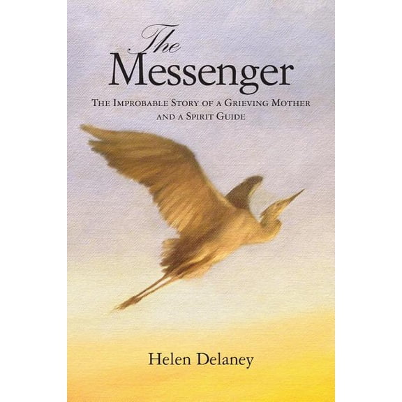 The Messenger: The Improbable Story of a Grieving Mother and a Spirit Guide, (Paperback)