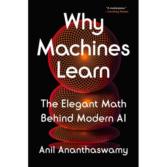 Why Machines Learn: The Elegant Math Behind Modern AI, (Hardcover)