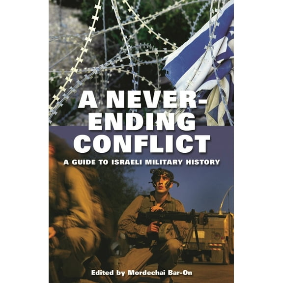 Praeger Jewish and Israeli Studies A Never-Ending Conflict: A Guide to Israeli Military History, (Hardcover)